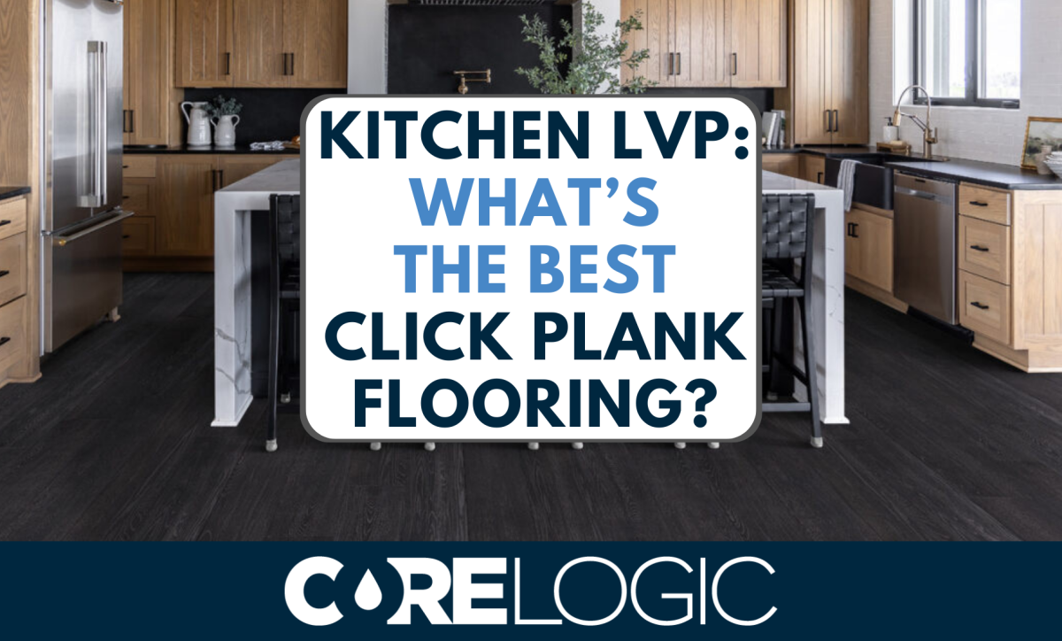 CoreLogic Kitchen LVP Flooring - What’s The Best Click Plank Flooring