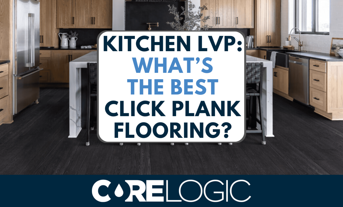 CoreLogic Kitchen LVP Flooring - What’s The Best Click Plank Flooring
